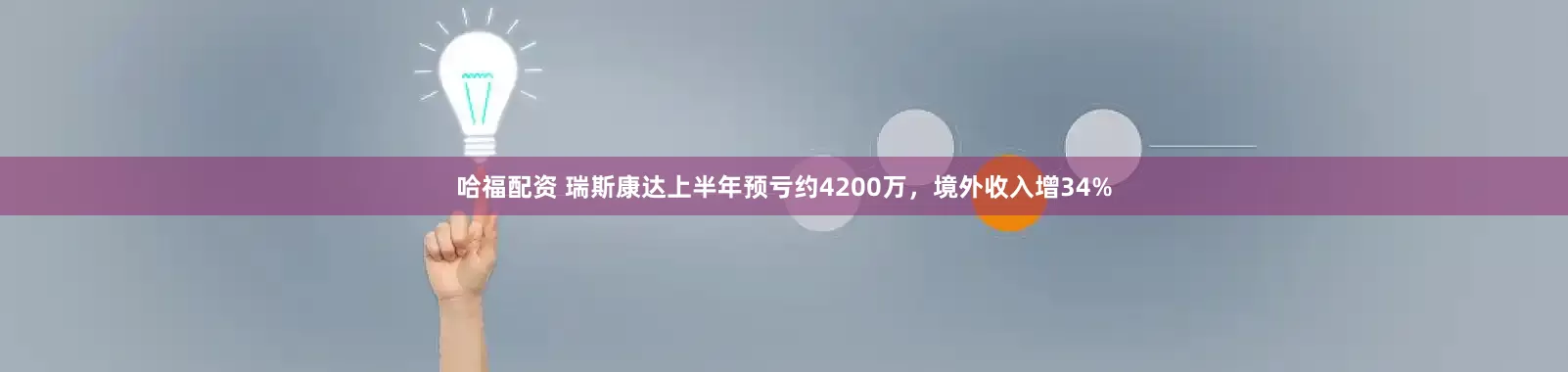 哈福配资 瑞斯康达上半年预亏约4200万，境外收入增34%